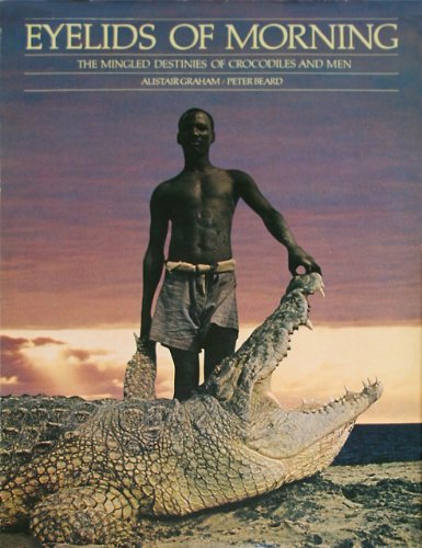 "Eyelids of Morning: The Mingled Destinies of Crocodiles and Men" by Alistair Graham and Peter Beard